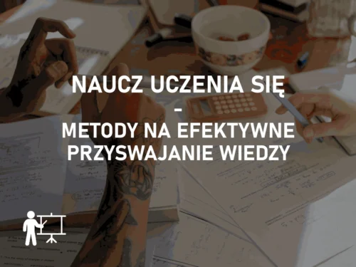 Naucz uczenia się - metody na efektywne przyswajanie wiedzy Naucz uczenia się - metody na efektywne przyswajanie wiedzy