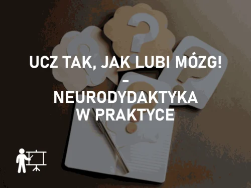 Ucz tak, jak lubi mózg! Neurodydaktyka w praktyce