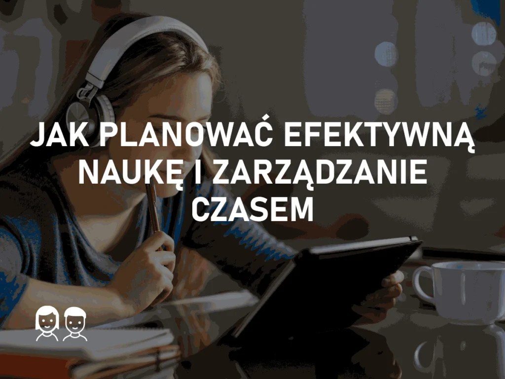 Jak planować efektywną naukę i zarządzać czasem