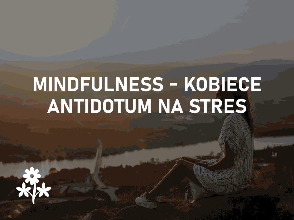 Mindfulness – kobiece antidotum na stres