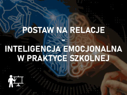 Postaw na relacje – inteligencja emocjonalna w praktyce szkolnej