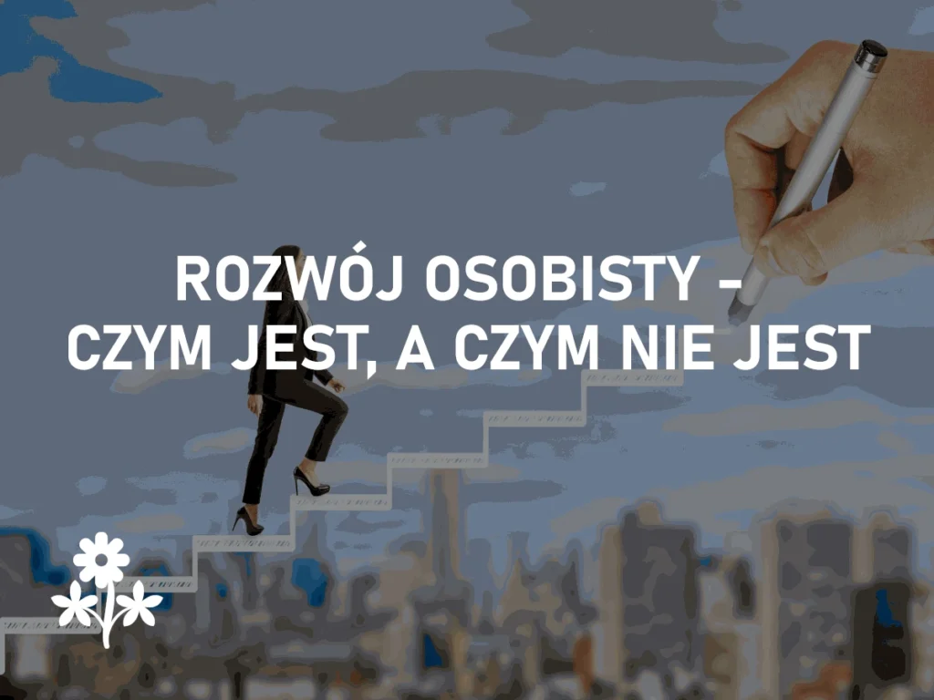 Rozwój osobisty – czym jest, a czym na pewno nie jest