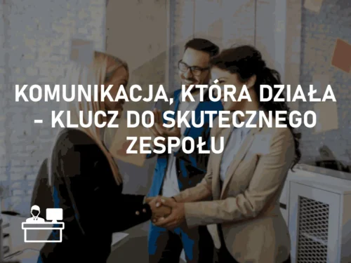 Komunikacja, która działa – klucz do skutecznego zespołu Komunikacja, która działa – klucz do skutecznego zespołu