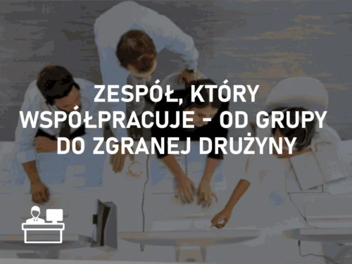Zespół, który współpracuje – od grupy do zgranej drużyny Zespół, który współpracuje – od grupy do zgranej drużyny